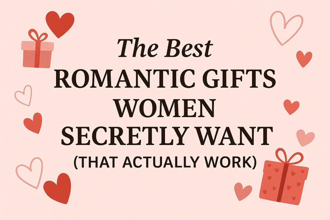 The Best Romantic Gifts Women Secretly Want (That Actually Work)