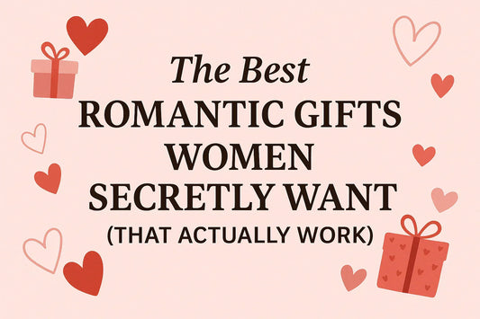 The Best Romantic Gifts Women Secretly Want (That Actually Work)